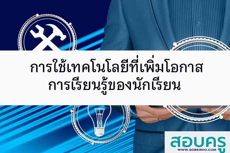 การใช้เทคโนโลยีที่เพิ่มโอกาสการเรียนรู้ของนักเรียน