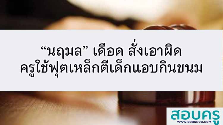 “นฤมล” เดือด สั่งเอาผิดครูใช้ฟุตเหล็กตีเด็กแอบกินขนม 