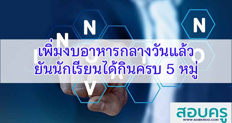M435_เพิ่มงบอาหารกลางวันแล้ว ยันนักเรียนได้กินครบ 5 หมู่
