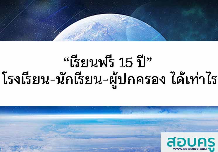 “เรียนฟรี 15 ปี” โรงเรียน-นักเรียน-ผู้ปกครอง ได้เท่าไร