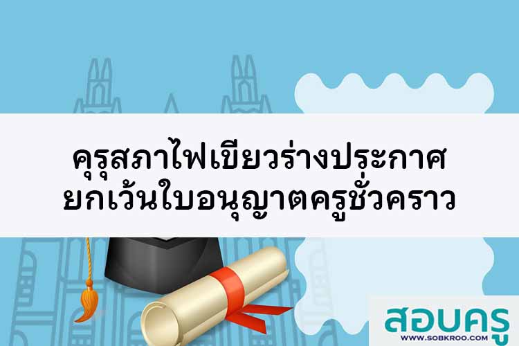 คุรุสภาไฟเขียวร่างประกาศยกเว้นใบอนุญาตครูชั่วคราว 