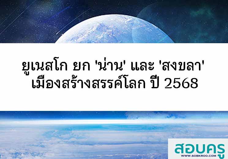 T124_ยูเนสโก ประกาศ 'น่าน' และ 'สงขลา' เมืองสร้างสรรค์โลก ปี 68