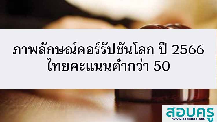 ภาพลักษณ์คอร์รัปชันโลก ปี 2566 ไทยคะแนนต่ำกว่า 50