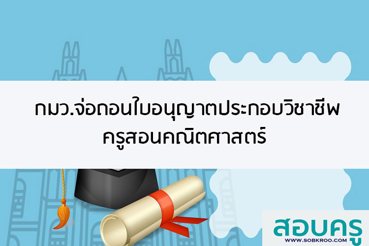 กมว.จ่อถอนใบอนุญาตประกอบวิชาชีพครูสอนคณิตศาสตร์