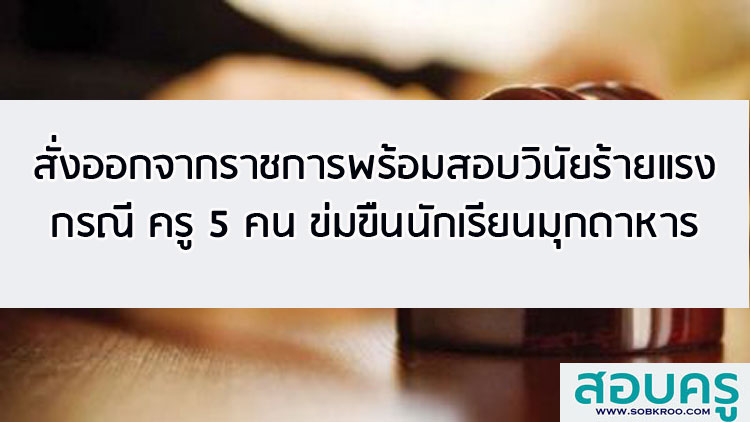 สั่งออกจากราชการ สอบวินัยร้ายแรง ครูข่มขืนนักเรียนมุกดาหาร