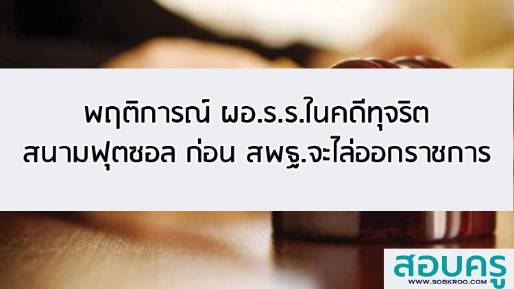 พฤติการณ์ ผอ.ร.ร.ในคดีทุจริตสนามฟุตซอล ก่อน สพฐ.จะไล่ออกราชการ