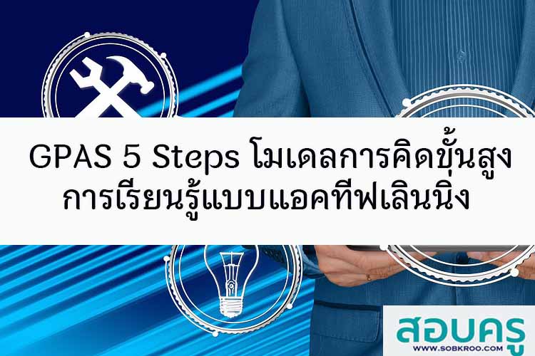 GPAS 5 Steps โมเดลการคิดขั้นสูง เรียนรู้แบบแอคทีฟเลินนิ่ง