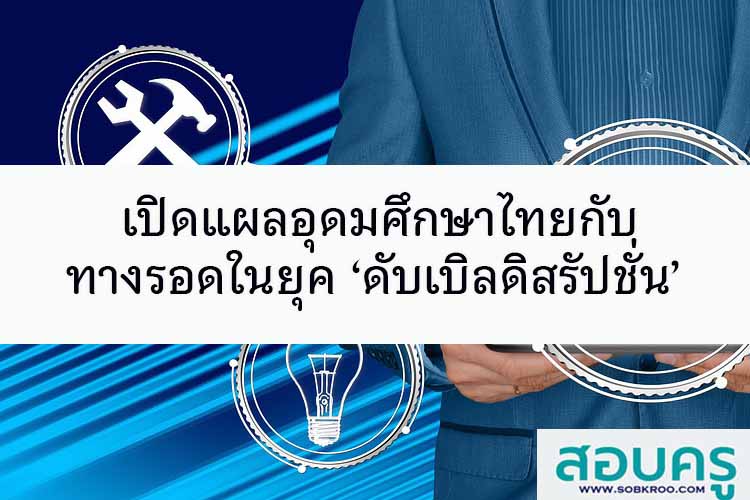เปิดแผลอุดมศึกษาไทยกับทางรอด ในยุค ‘ดับเบิลดิสรัปชั่น’