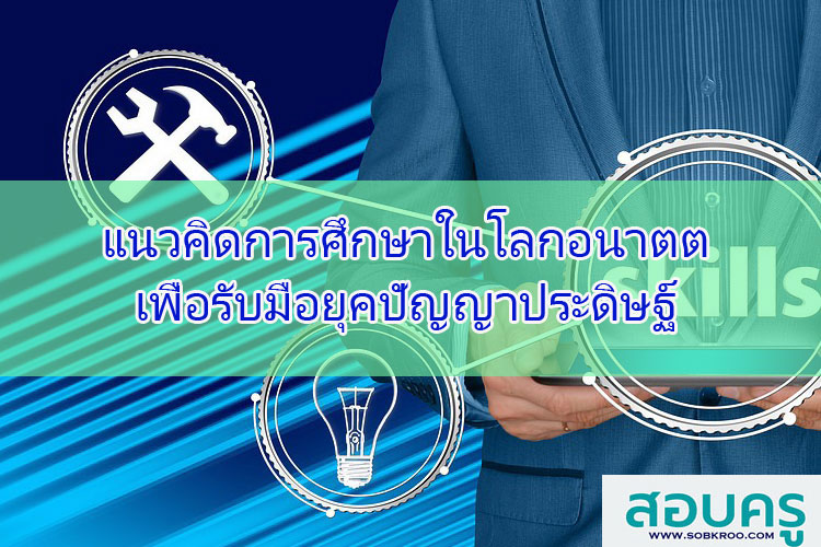 แนวคิดการศึกษาในโลกอนาตต เพื่อรับมือยุคปัญญาประดิษฐ์