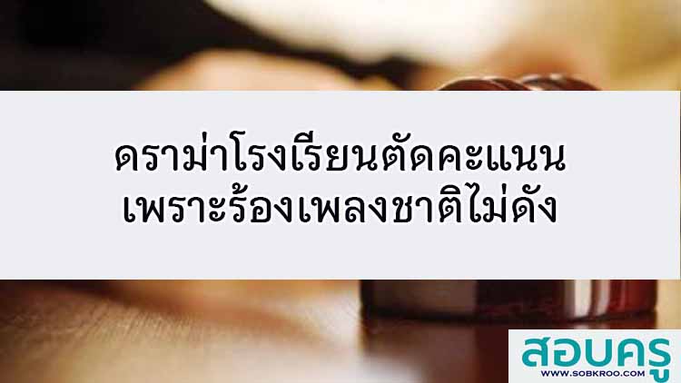 ดราม่าโรงเรียนตัดคะแนนเพราะร้องเพลงชาติไม่ดัง 