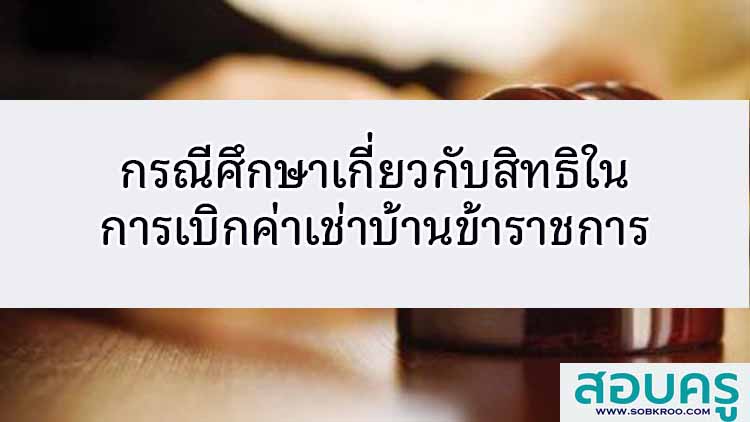 กรณีศึกษาเกี่ยวกับสิทธิและการใช้สิทธิในการเบิกค่าเช่าบ้านข้าราชการ