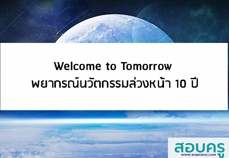 T010_Welcome to Tomorrow พยากรณ์นวัตกรรมล่วงหน้า 10 ปี