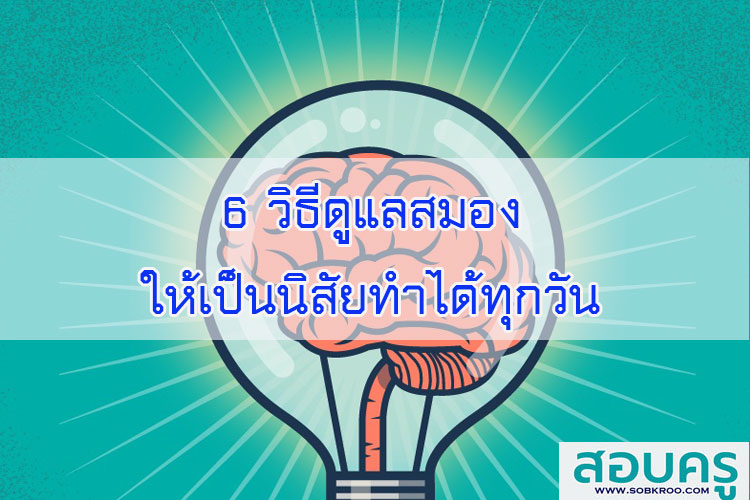 6 วิธีดูแลสมอง ให้เป็นนิสัยทำได้ทุกวัน