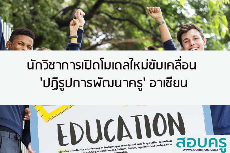 นักวิชาการเปิดโมเดลใหม่ขับเคลื่อน 'ปฏิรูปการพัฒนาครู'อาเซียน