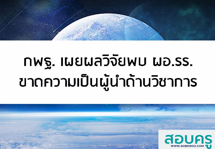 E026_กพฐ. เผยผลวิจัยพบ ผอ.รร.ขาดความเป็นผู้นำด้านวิชาการ