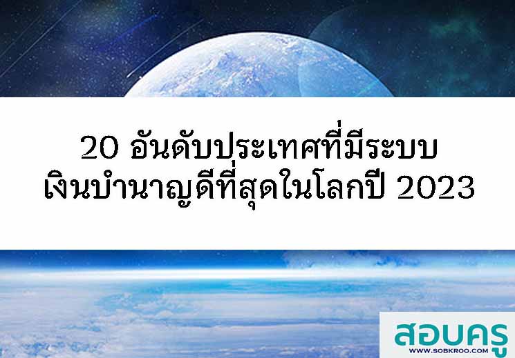T088_20 อันดับประเทศที่มีระบบเงินบำนาญดีที่สุดในโลกปี 2023