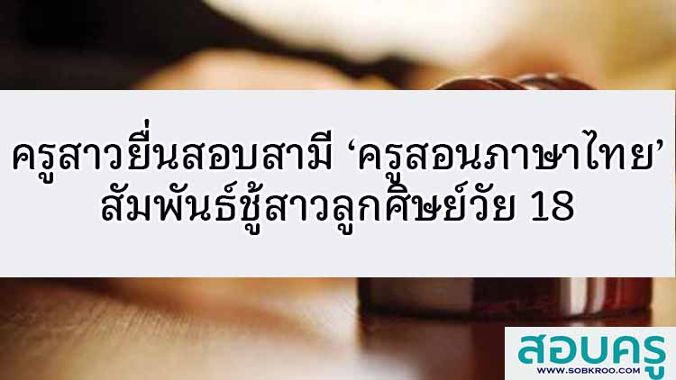 ครูสาวยื่นสอบสามี ‘ครูสอนภาษาไทย’ สัมพันธ์ชู้สาวลูกศิษย์วัย 18