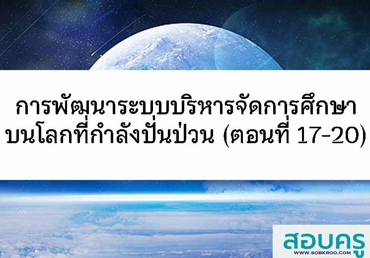 E039_การพัฒนาระบบการบริหารจัดการศึกษาบนโลกที่ีกำลังปั่นป่วน (ตอนที่ 17-20 จบ)