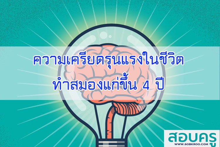ความเครียดรุนแรงในชีวิตทำสมองแก่ขึ้น 4 ปี