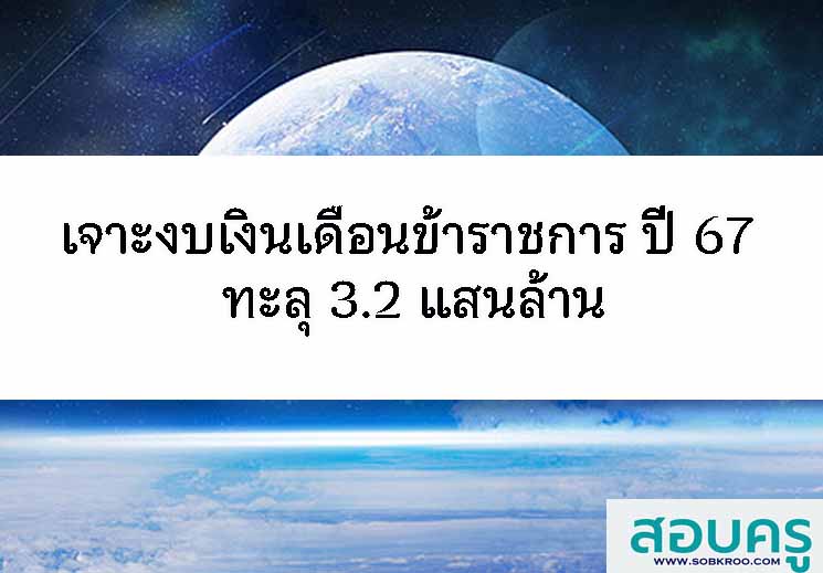 เจาะงบเงินเดือนข้าราชการ ปี 67 ทะลุ 3.2 แสนล้าน