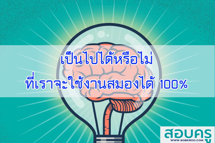 เป็นไปได้หรือไม่ ที่เราจะใช้งานสมองได้แบบ 100%