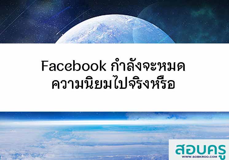 T064_Facebook กำลังจะหมด ความนิยมไปจริงหรือ 