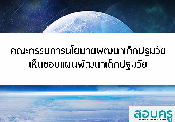 E014_คณะกรรมการนโยบายการพัฒนาเด็กปฐมวัยเห็นชอบแผนพัฒนาเด็กปฐมวัย