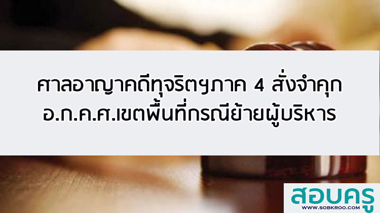 ศาลอาญาคดีทุจริตฯภาค 4 สั่งจำคุก อ.ก.ค.ศ.เขตพื้นที่กรณีย้ายผู้บริหาร