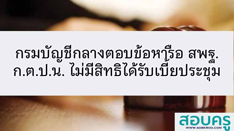 กรมบัญชีกลางตอบข้อหารือ สพฐ. ก.ต.ป.น.ไม่มีสิทธิได้รับเบี้ยปประชุม