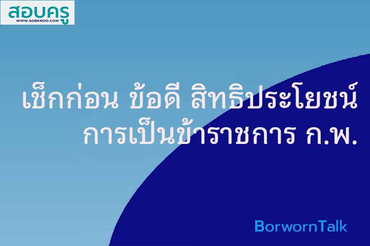 เช็กก่อน ข้อดี สิทธิประโยชน์ การเป็นข้าราชการ ก.พ.