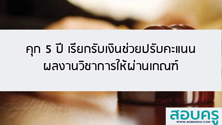 คุก 5 ปี เรียกรับเงินช่วยปรับคะแนนผลงานวิชาการให้ผ่านเกณฑ์