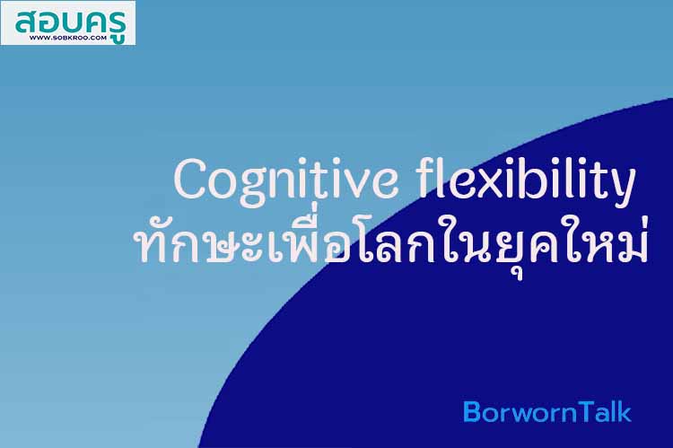 Cognitive flexibility ทักษะเพื่อโลกในยุคใหม่