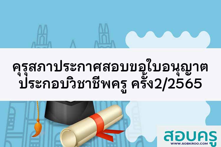 คุรุสภาประกาศสอบเพื่อขอใบอนุญาตประกอบวิชาชีพครู ครั้งที่ 2/2565