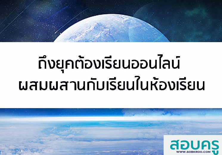 E022_ถึงยุคต้องเรียนออนไลน์ ผสมผสานกับเรียนในห้องเรียน