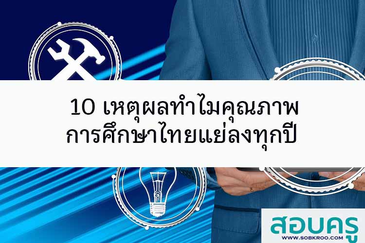 10 เหตุผลทำไมคุณภาพการศึกษาไทยแย่ลงทุกปี