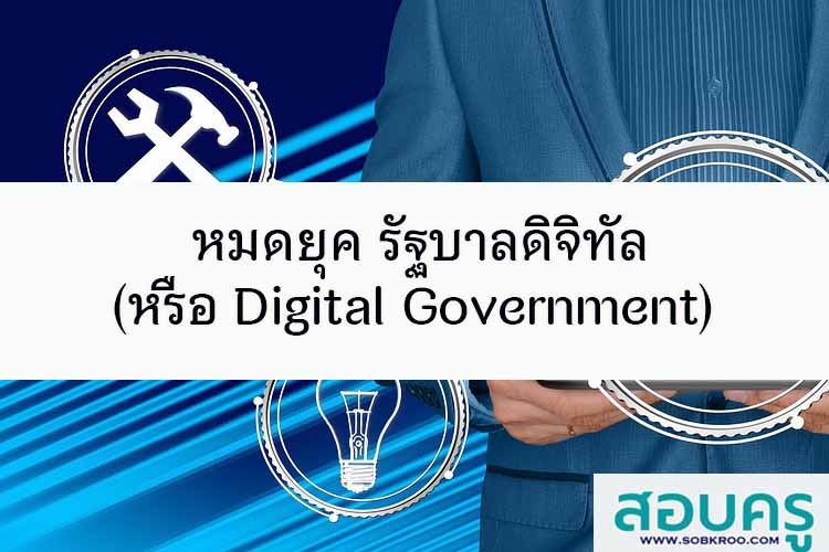 หมดยุค รัฐบาลดิจิทัล (หรือ Digital Government)