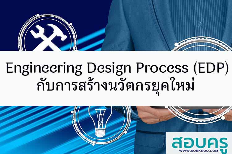 Engineering Design Process (EDP) กับการสร้างนวัตกรยุคใหม่